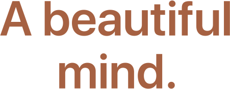 A beautiful mind.