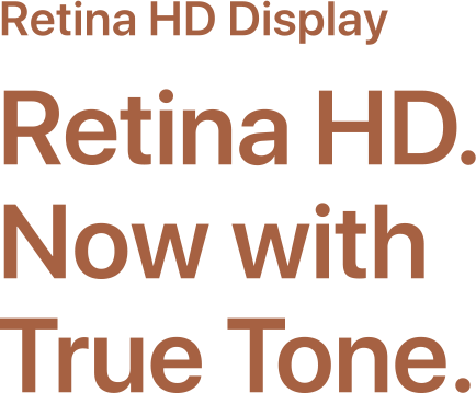 Retina HD display. Now with True Tone.