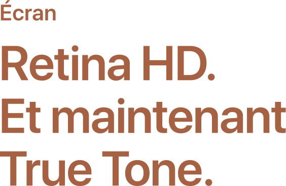 Écran Retina HD. Et maintenant True Tone.