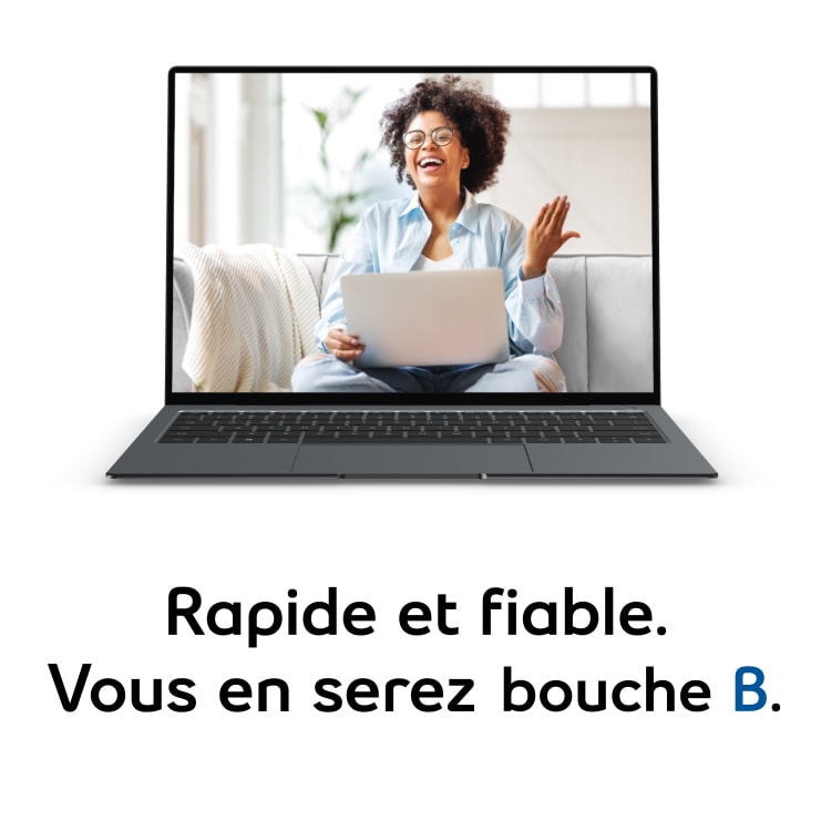 Rapide et fiable. Vous en serez bouche B.