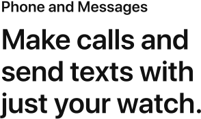 Make calls and send texts with just your watch.
