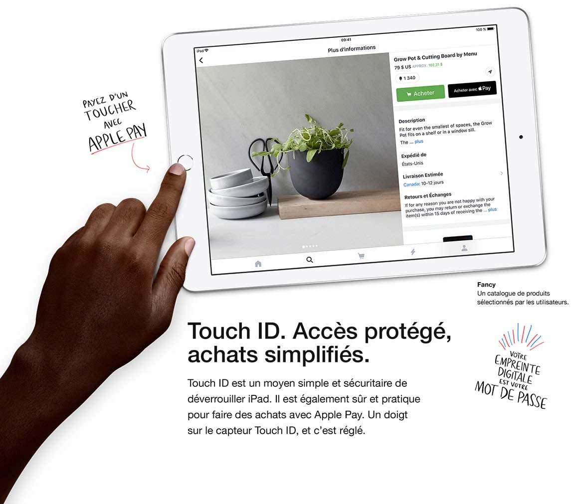 Touch ID. Accès protégé, achats simples. Payez d’un toucher avec Apple Pay. Votre empreinte digitale est votre mot de passe.