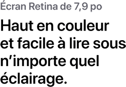 L’écran Retina de 7,9 pouces est haut en couleur et facile à lire sous n’importe quel éclairage.