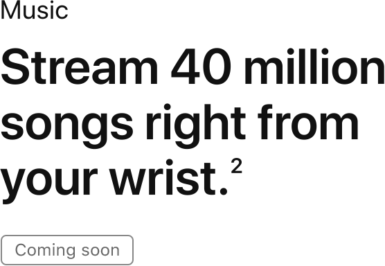Stream 40 million songs, right from you wrist. Coming soon.