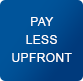 Pay Less Upfront