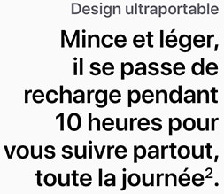 Ultraportable : mince et léger, il se passe de recharge pendant 10 heures pour vous suivre partout, toute la journée.