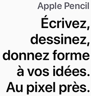 L’Apple Pencil, c’est écrire, dessiner et donner forme à vos idées. Au pixel près.