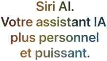 Siri AI. Votre assistant IA, plus personnel et puissant.