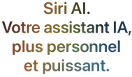 Siri AI. Votre assistant IA, plus personnel et puissant.
